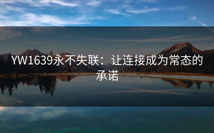 YW1639永不失联：让连接成为常态的承诺